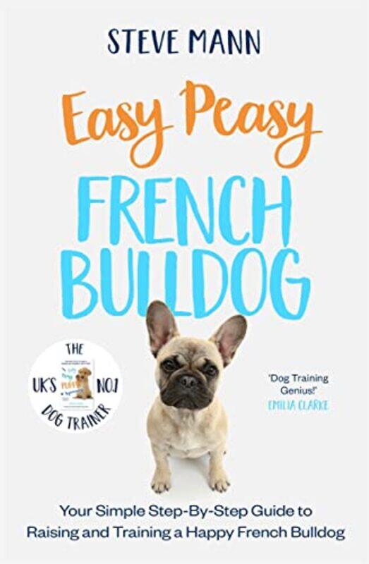 

Easy Peasy French Bulldog Your Simple Stepbystep Guide To Raising And Training A Happy French Bul by Mann, Steve - Paperback