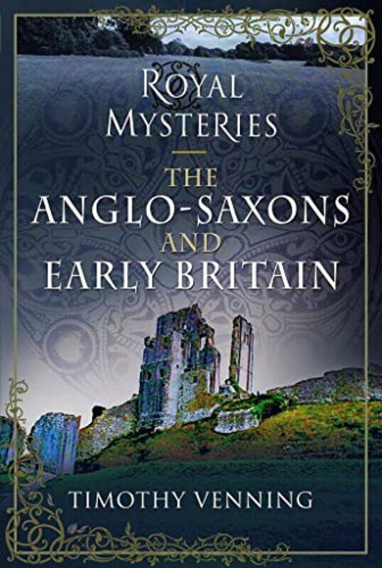 

Royal Mysteries The AngloSaxons and Early Britain by Timothy Venning-Hardcover