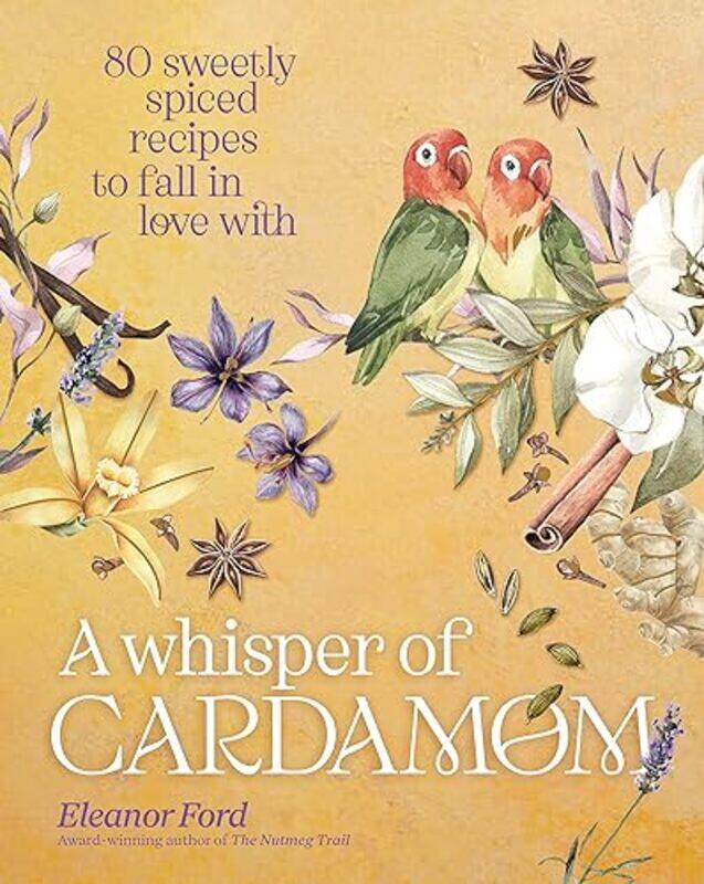 

A Whisper Of Cardamom 80 Sweetly Spiced Recipes To Fall In Love With By Ford, Eleanor - Hardcover