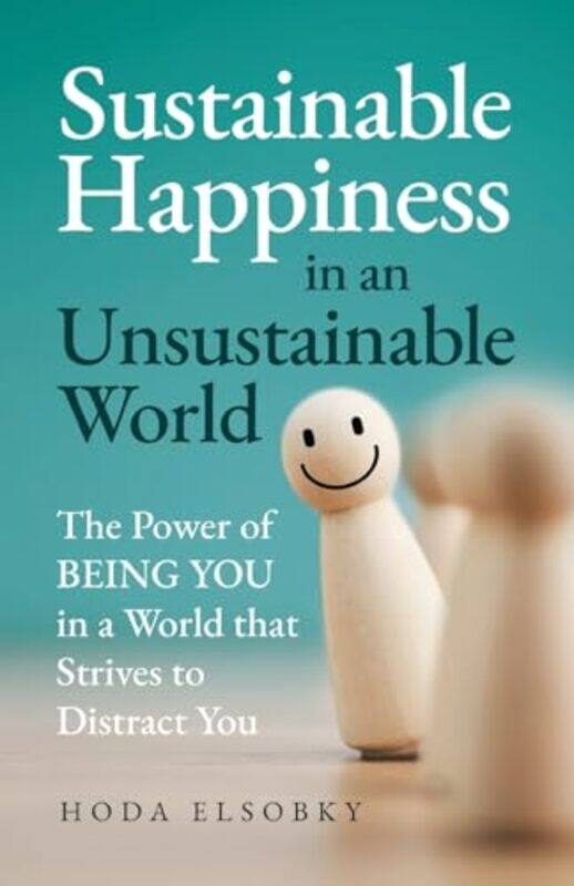 

Sustainable Happiness In An Unsustainable World The Power Of Being You In A World That Strives To D, Paperback by Elsobky, Hoda