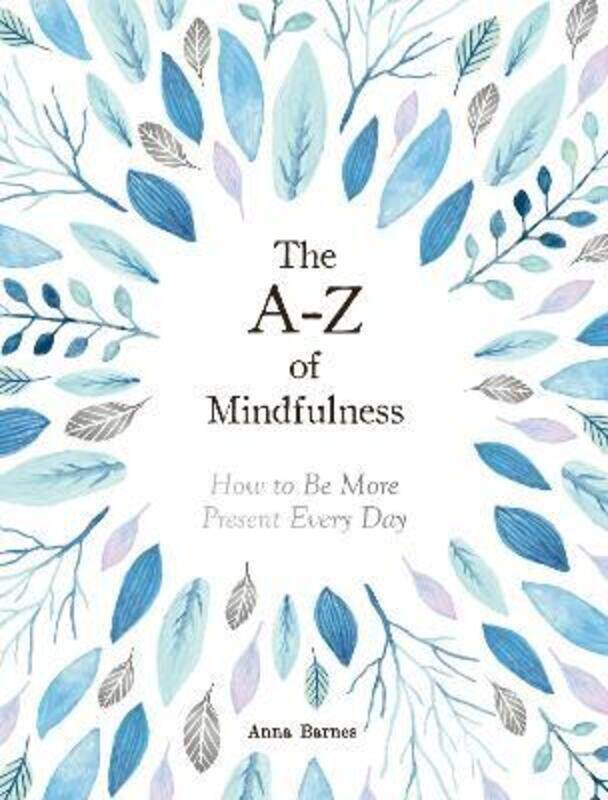 

The A-Z of Mindfulness: How to Be More Present Every Day.Hardcover,By :Barnes, Anna