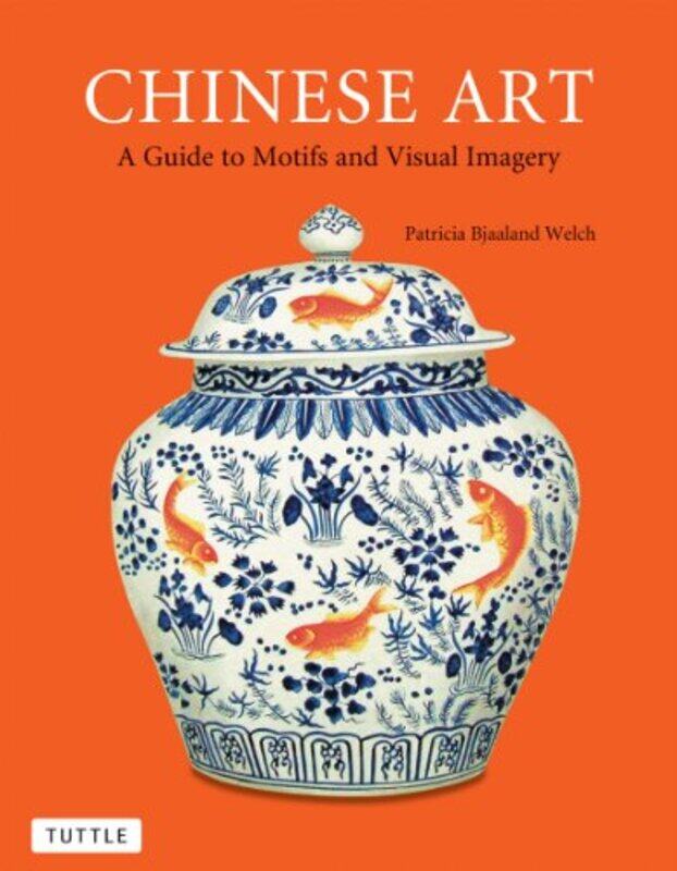 

Chinese Art A Guide To Motifs And Visual Imagery By Welch, Patricia Bjaaland - Paperback