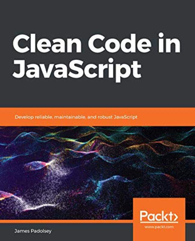 

Clean Code In Javascript Develop Reliable Maintainable And Robust Javascript By Padolsey, James Paperback