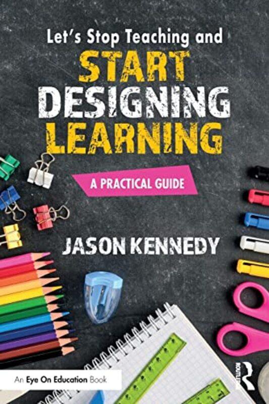 

Lets Stop Teaching and Start Designing Learning by Jason Kennedy-Paperback