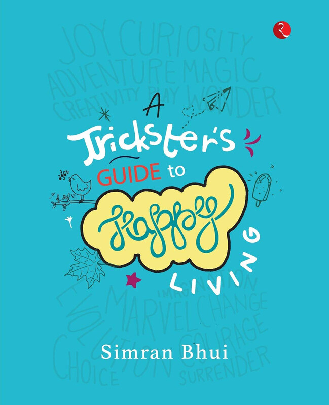 

A Trickster's Guide To Happy Living, Paperback Book, By: Simran Bhui