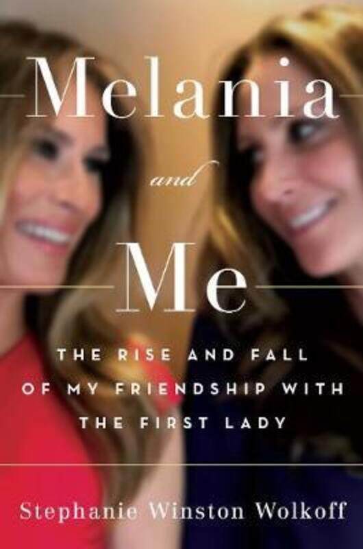 

Melania and Me: The Rise and Fall of My Friendship with the First Lady.Hardcover,By :Winston Wolkoff, Stephanie