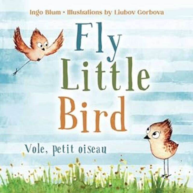 

Fly Little Bird Vole Petit Oiseau Bilingual Childrens Picture Book Englishfrench With Pics To By Gorbova, Liubov - Blum, Ingo - Paperback