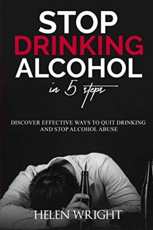 

Stop Drinking Alcohol In 5 Steps Discover Effective Ways To Quit Drinking And Stop Alcohol Abuse By Wright, Helen - Paperback