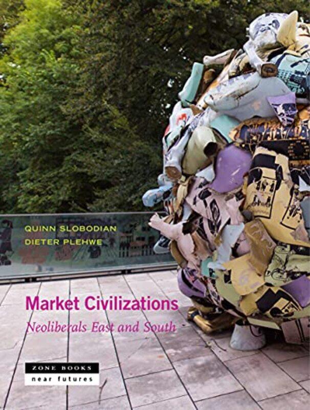 

Market Civilizations Neoliberals East and South by Quinn SlobodianDieter PlehweEsra Elif NartokEsra Elif NartokAditya BalasubramanianTobias Rupprecht-