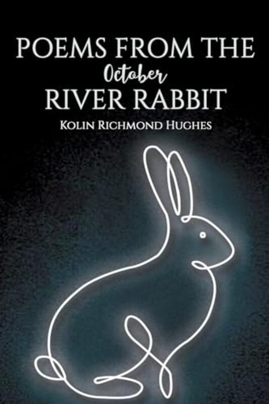 

Poems From The October River Rabbit by Kolin Richmond Hughes-Paperback