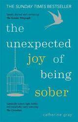 The Unexpected Joy of Being Sober: Discovering a happy, healthy, wealthy alcohol-free life.paperback,By :Gray, Catherine