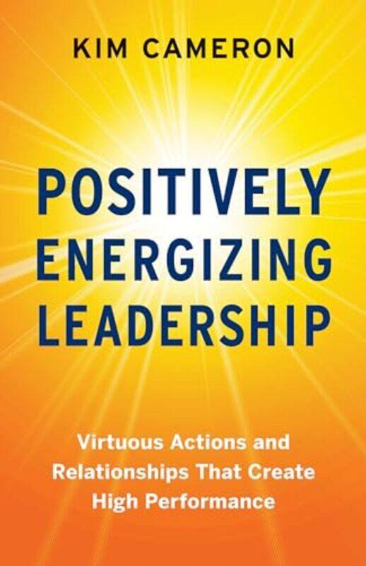 

Positively Energizing Leadership Virtuous Actions And Relationships That Create High Performance By Cameron Kim - Paperback