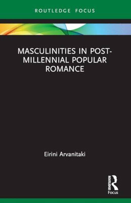 

Masculinities in PostMillennial Popular Romance by Eirini Arvanitaki-Paperback