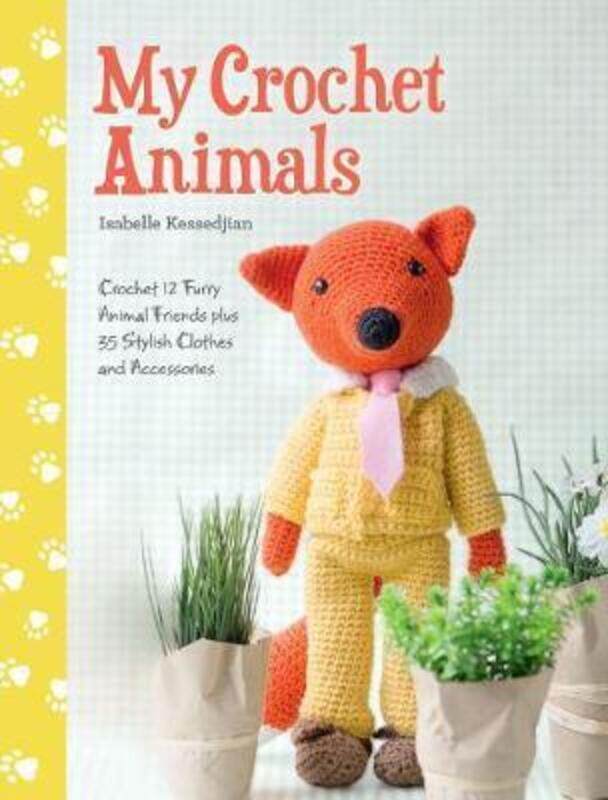 

My Crochet Animals: Crochet 12 Furry Animal Friends plus 35 Stylish Clothes and Accessories.paperback,By :Isabelle Kessedjian