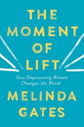 The Moment of Lift: How Empowering Women Changes the World, Paperback Book, By: Melinda Gates