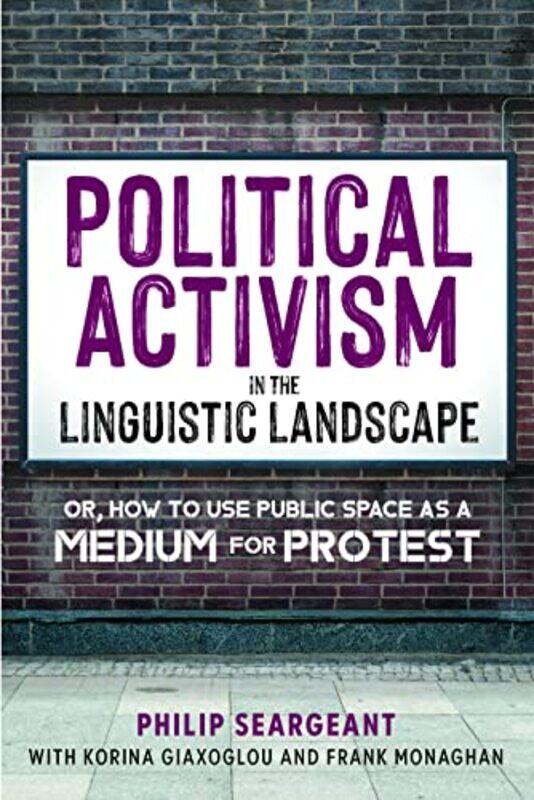 

Political Activism In The Linguistic Landscape by Philip SeargeantKorina GiaxoglouFrank Monaghan-Hardcover