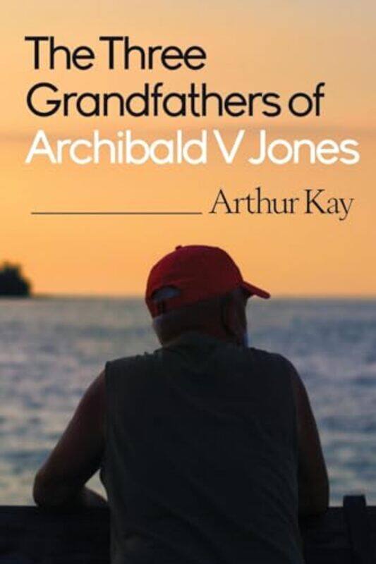 

The Three grandfathers of Archibald V Jones by Arthur Kay-Paperback