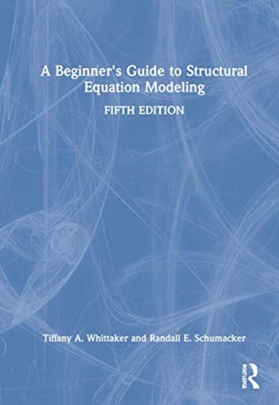 

A Beginners Guide to Structural Equation Modeling by Tiffany A WhittakerRandall E University of Alabama, USA Schumacker-Hardcover