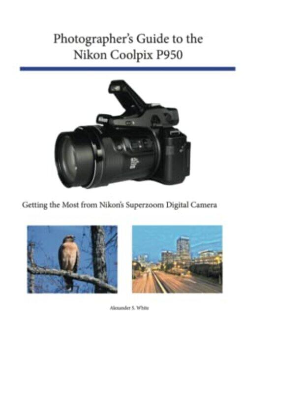 

Photographers Guide To The Nikon Coolpix P950 Getting The Most From Nikons Superzoom Digital Came by White, Alexander S - Paperback