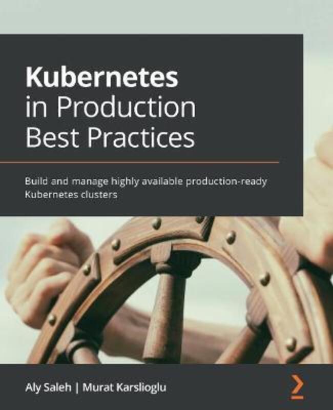 

Kubernetes in Production Best Practices: Build and manage highly available production-ready Kubernetes clusters, Paperback Book, By: Aly Saleh