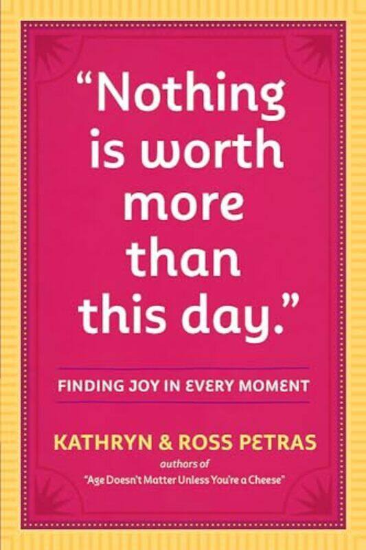 

Nothing Is Worth More Than This Day Finding Joy in Every Moment by Petras, Ross - Petras, Kathryn - Paperback