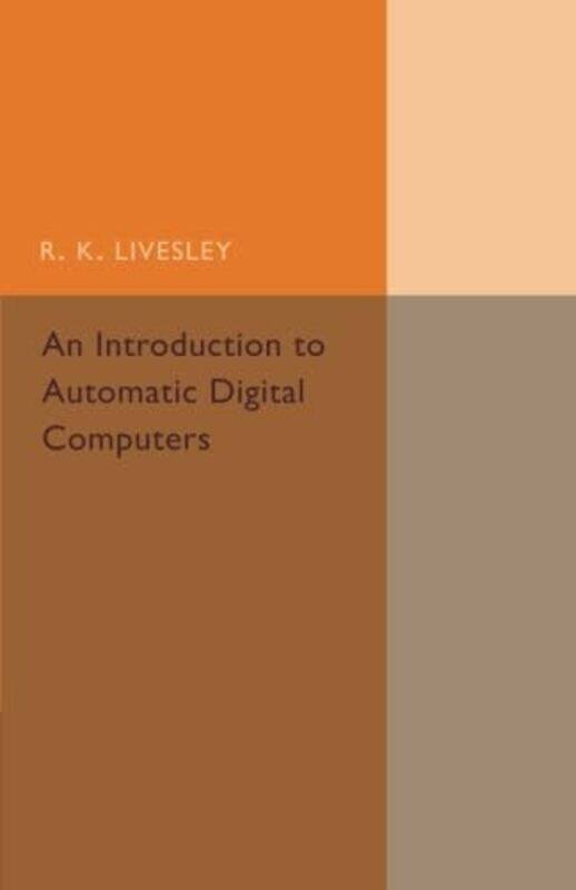 

An Introduction to Automatic Digital Computers by R K Livesley-Paperback