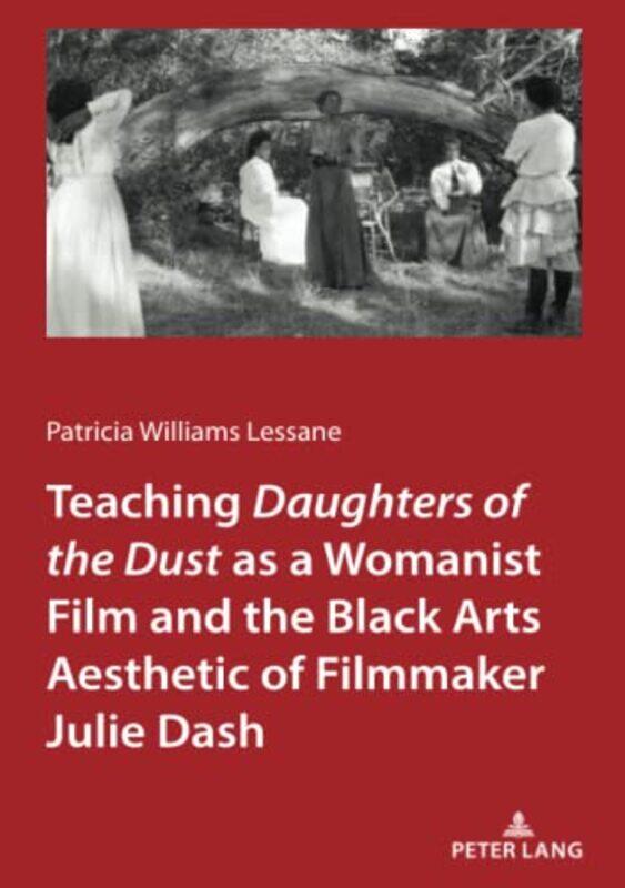 

Teaching Daughters of the Dust as a Womanist Film and the Black Arts Aesthetic of Filmmaker Julie Dash by Patricia Williams Lessane-Paperback