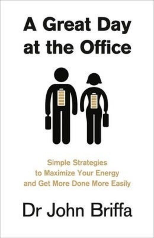 

A Great Day at the Office: Simple Strategies to Maximize Your Energy and Get More Done More Easily,Paperback,ByJohn Briffa