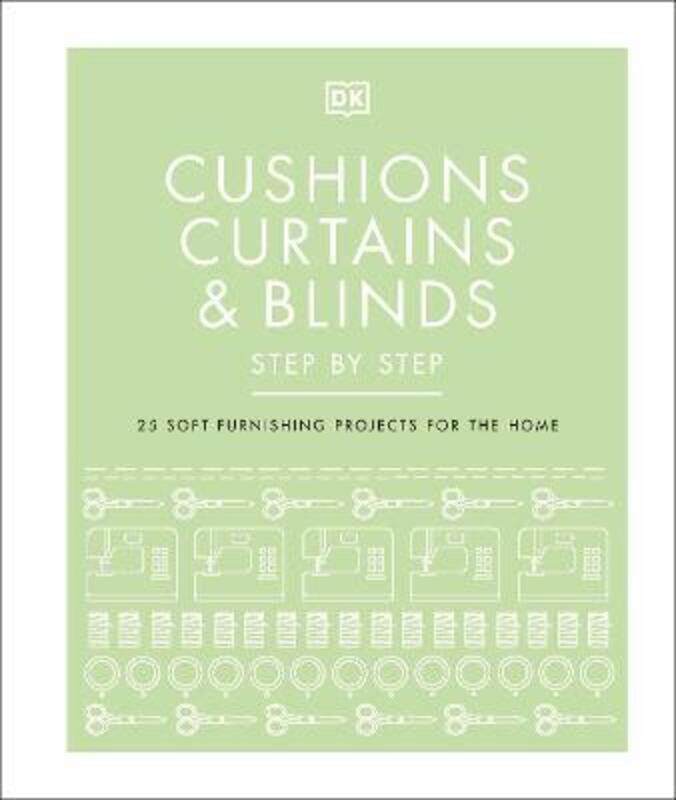 

Cushions, Curtains and Blinds Step by Step: 25 Soft-Furnishing Projects for the Home,Hardcover, By:DK