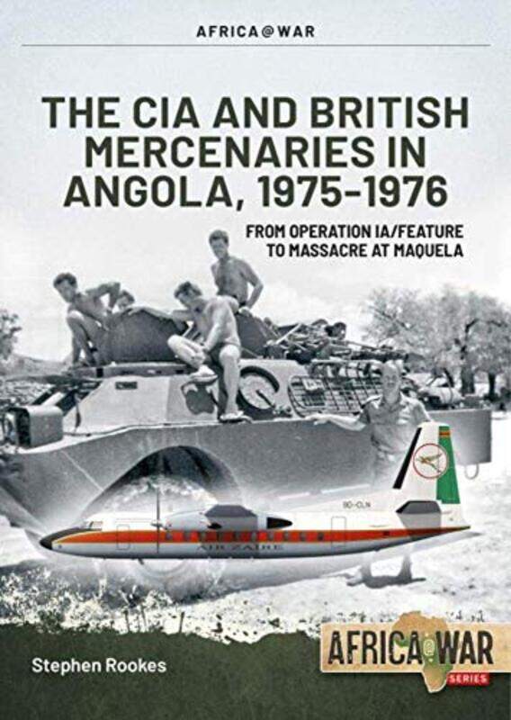 

Cia And British Mercenaries In Angola 19751976 From Operation Iafeature To Massacre At Maquela by Rookes, Stephen - Paperback