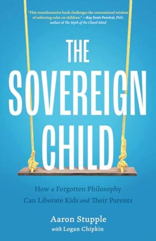 

The Sovereign Child How A Forgotten Philosophy Can Liberate Kids And Their Parents,Paperback By Stupple, Aaron