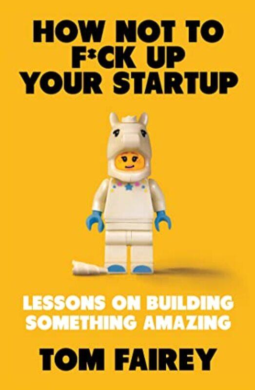 

How Not To F*Ck Up Your Startup Lessons On Building Something Amazing by Fairey, Tom -Paperback