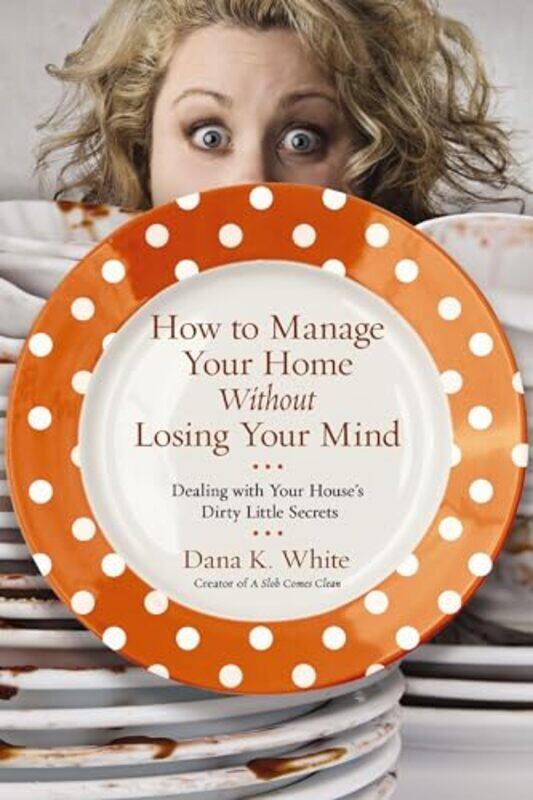 

How To Manage Your Home Without Losing Your Mind by Dana K White-Paperback