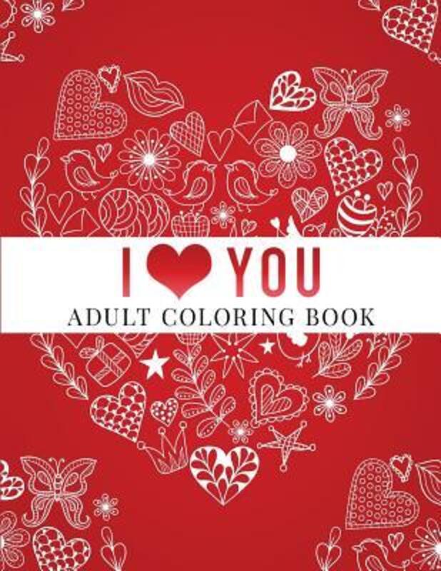 I Love You: Adult Coloring Book: Floral Designs, Mandalas, Garden Designs, Animals and Zentangle Pat,Paperback,ByColoring Books, Haywood