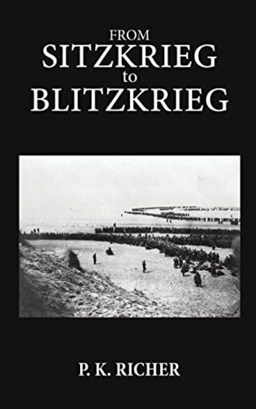 

From Sitzkrieg To Blitzkrieg by P K Richer-Paperback