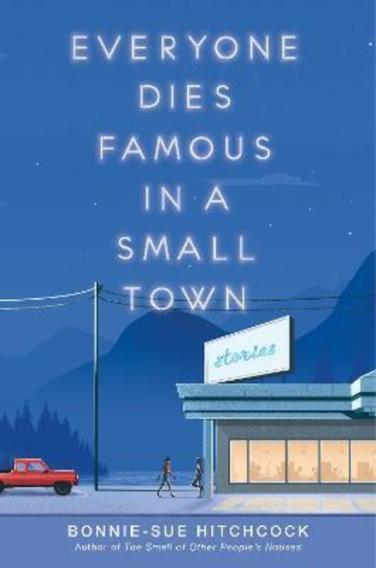 Everyone Dies Famous in a Small Town, Hardcover Book, By: Bonnie-Sue Hitchcock