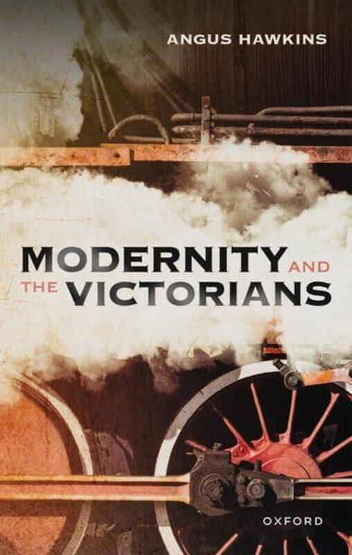 

Modernity and the Victorians by Angus Former Professor of Modern British History, Former Professor of Modern British History, Keble College, Oxford Ha