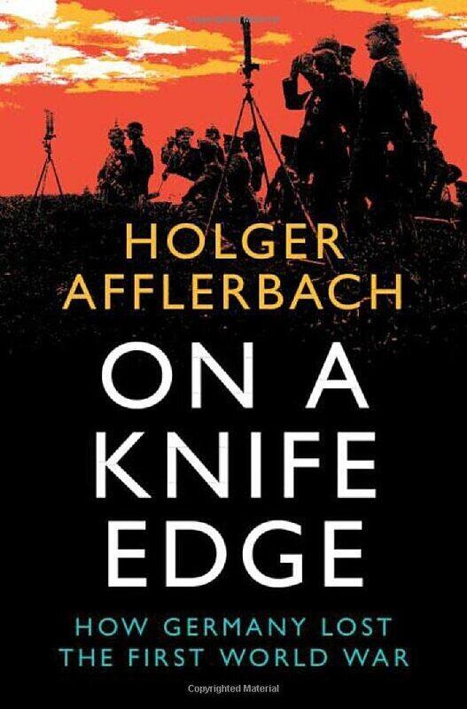 

On a Knife Edge: How Germany Lost the First World War , Hardcover by Afflerbach, Holger (University of Leeds)