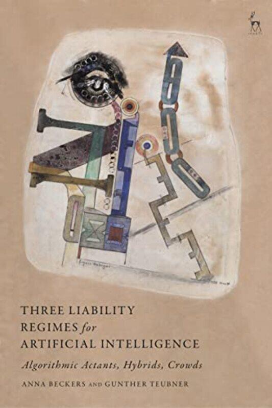 

Three Liability Regimes for Artificial Intelligence by Dr Anna BeckersProfessor Dr Gunther Teubner-Hardcover