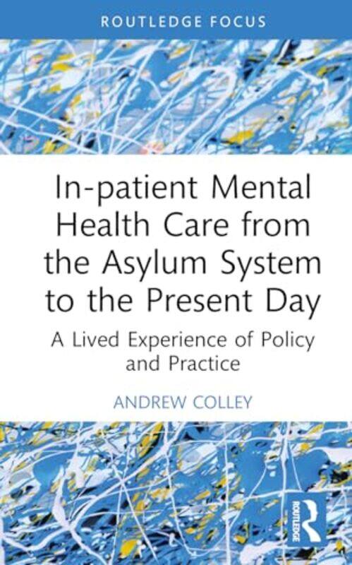 

Inpatient Mental Health Care From The Asylum System To The Present Day by Andrew (University of East London, UK) Colley-Hardcover