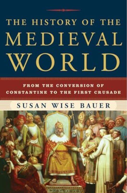 

The History Of The Medieval World: From The Conversion Of Constantine To The First Crusade By Bauer, Susan Wise Hardcover