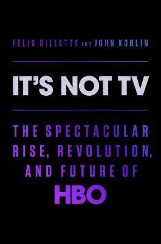

It's Not TV: The Spectacular Rise, Revolution, and Future of HBO,Hardcover, By:Gillette, Felix - Koblin, John