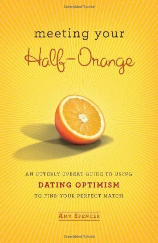 

Meeting Your Half-Orange: An Utterly Upbeat Guide to Using Dating Optimism to Find Your Perfect Matc, Hardcover Book, By: Amy Spencer
