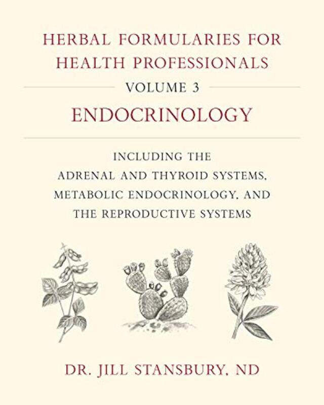 

Herbal Formularies for Health Professionals, Volume 3: Endocrinology, including the Adrenal and Thyr,Hardcover,by:Stansbury, Dr. Jill