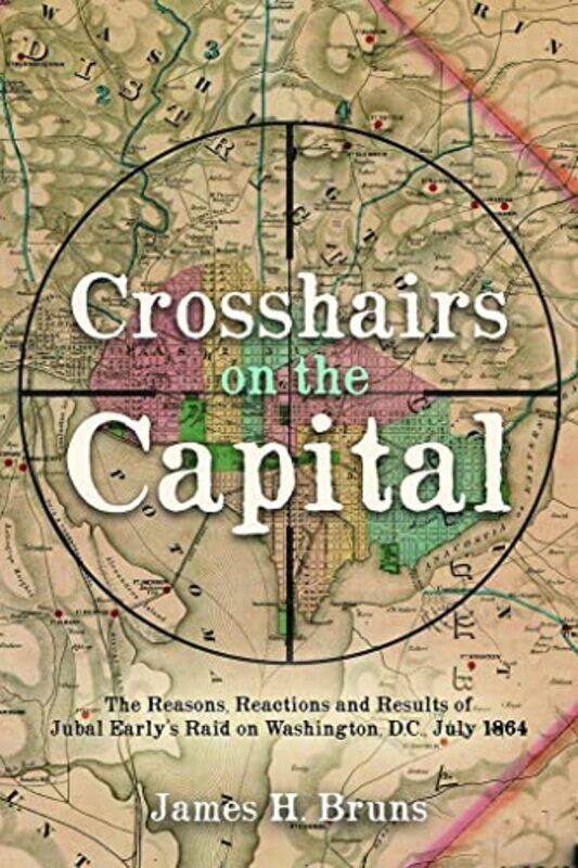 

Crosshairs On The Capital by James H Bruns-Hardcover