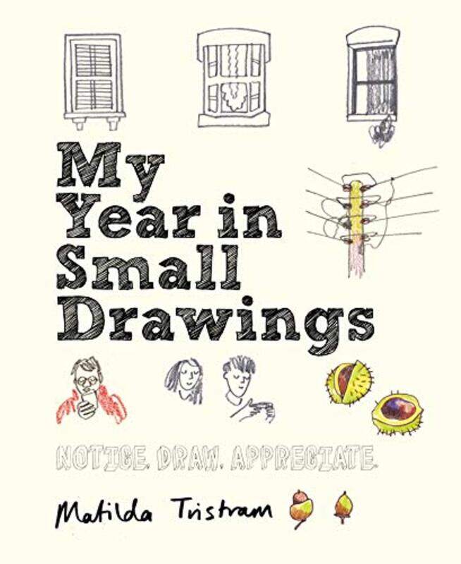 

My Year in Small Drawings: Notice, Draw, Appreciate,Paperback,by:Tristram, Matilda