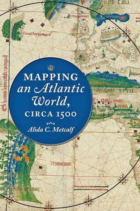 

Mapping An Atlantic World Circa 1500 by Alida C (Harris masterson Jr Professor of History, Rice University) Metcalf-Hardcover