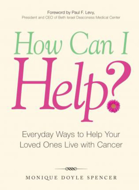 

How Can I Help: Everyday Ways to Help Your Loved Ones Live with Cancer, Paperback Book, By: Monique Doyle Spencer