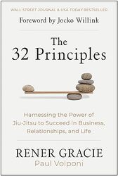 The 32 Principles Harnessing The Power Of Jiujitsu To Succeed In Business Relationships And Life By Gracie, Rener - Volponi, Paul - Willink, Jocko Hardcover