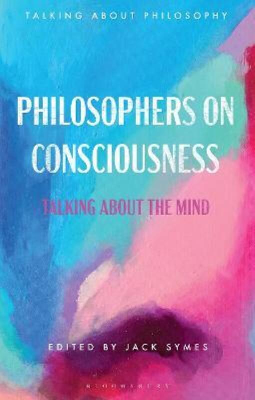 Philosophers on Consciousness: Talking about the Mind.paperback,By :Symes, Jack (University of Liverpool, UK)